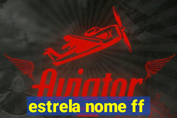 estrela nome ff